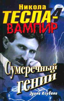 Книга Ксувани Э. Никола Тесла-вампир Сумеречный гений, 11-11233, Баград.рф